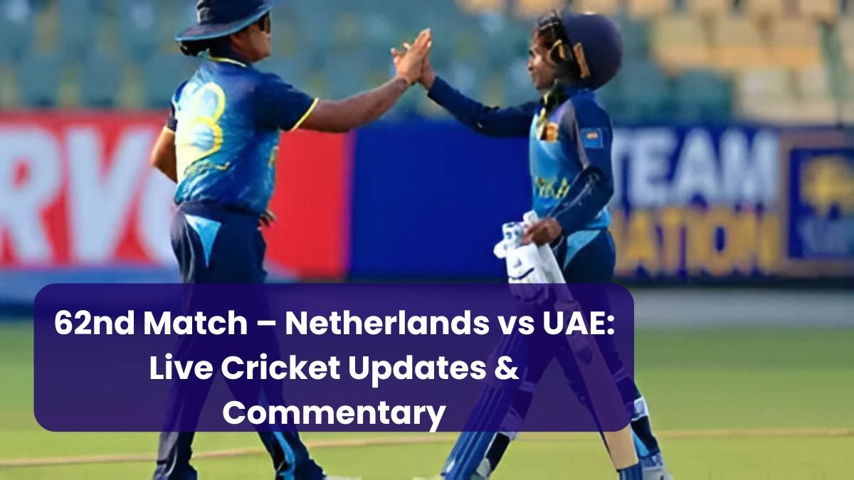 62nd Match – Netherlands vs UAE: Live Cricket Updates & Commentary
