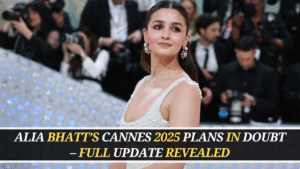 Alia Bhatt’s Cannes 2025 Plans in Doubt – Full Update Revealed