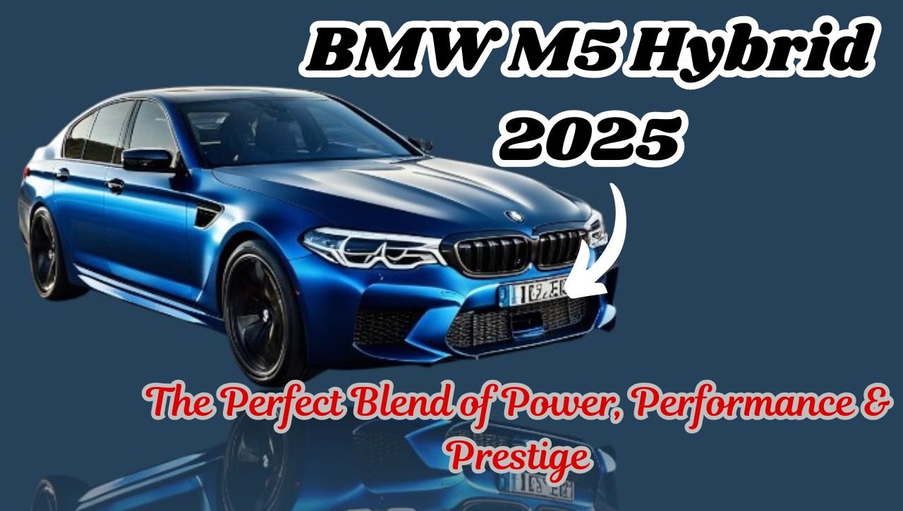 BMW M5 Hybrid 2025: The Perfect Blend of Power, Performance & Prestige
