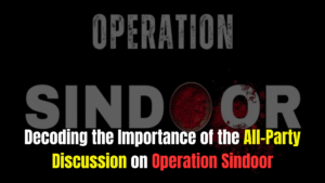 Decoding the Importance of the All-Party Discussion on Operation Sindoor