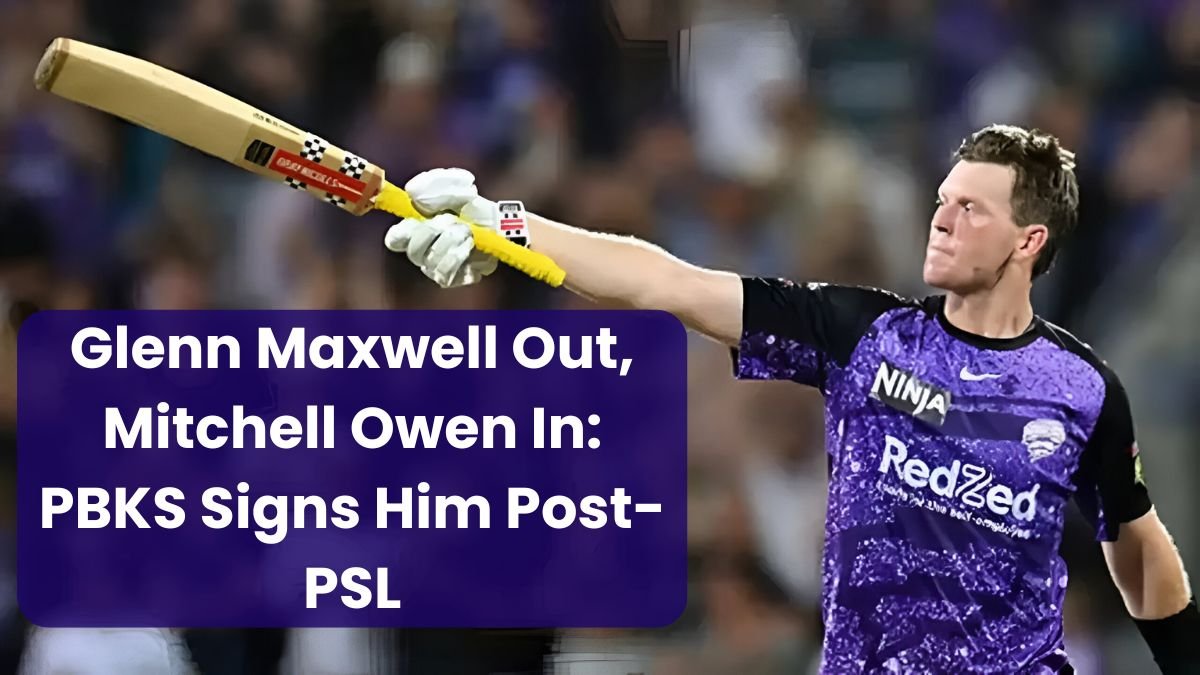 Glenn Maxwell Out, Mitchell Owen In: PBKS Signs Him Post-PSL