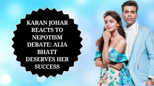 Karan Johar Reacts to Nepotism Debate: Alia Bhatt Deserves Her Success