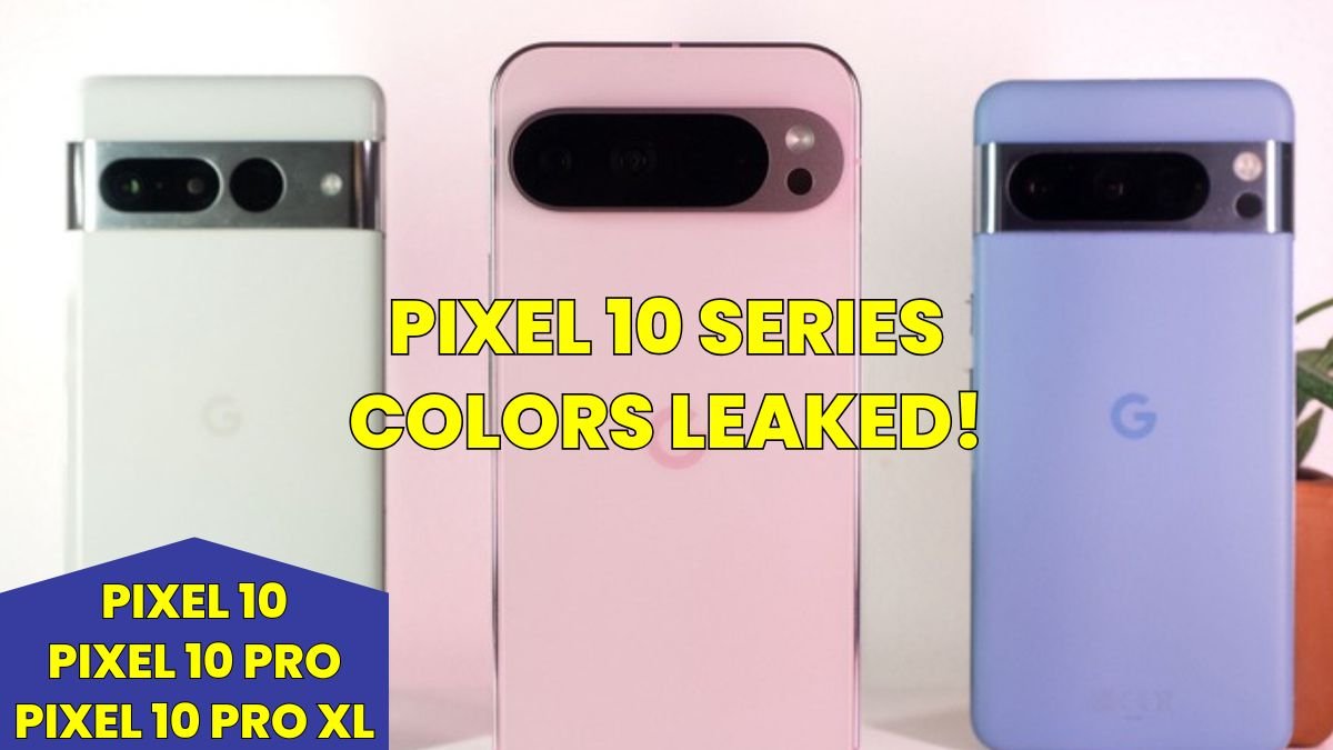 Pixel 10 Series Colors Leaked! Stunning Options for Pixel 10, 10 Pro & XL Revealed