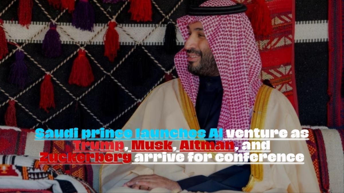 Saudi Arabia's Bold AI Leap: Prince Launches 'Humain' as Musk, Altman, Trump, and Zuckerberg Join Riyadh Summit