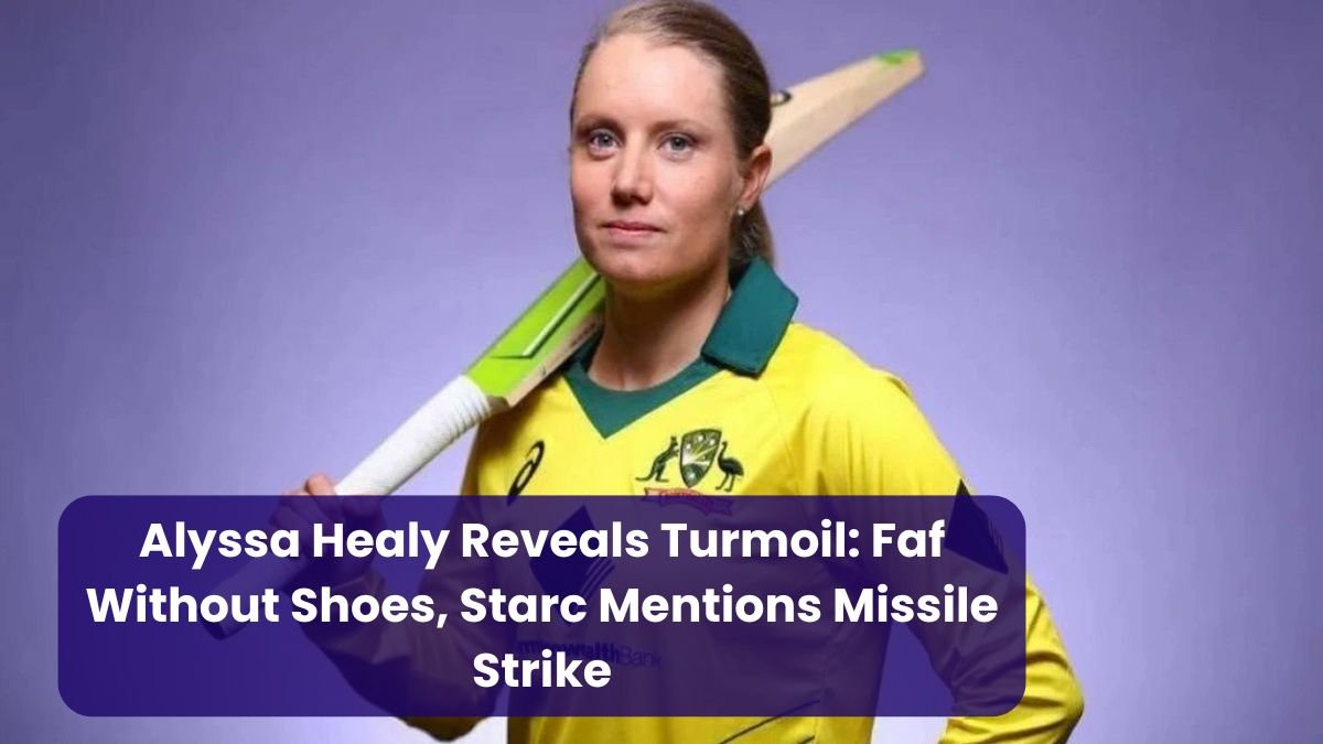 Alyssa Healy Reveals Turmoil: Faf Without Shoes, Starc Mentions Missile Strike