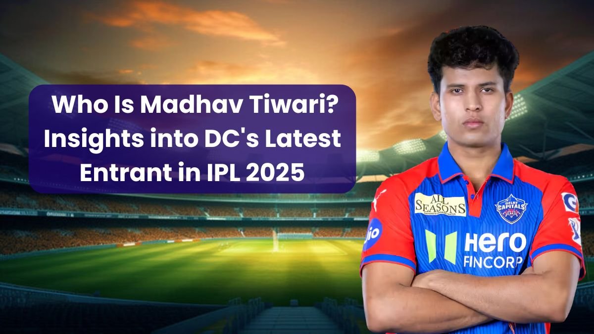 Who Is Madhav Tiwari? Insights into DC's Latest Entrant in IPL 2025