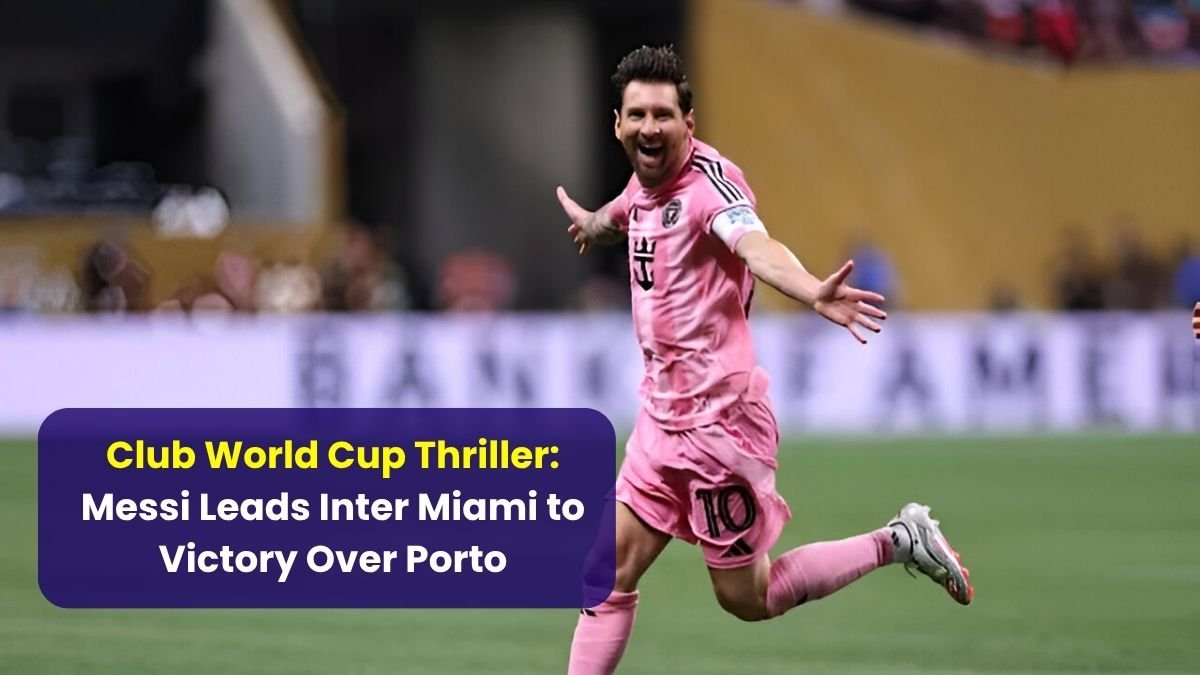 Club World Cup Thriller: Messi Leads Inter Miami to Victory Over Porto