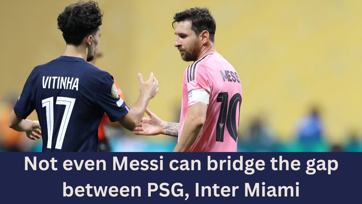 Not even Messi can bridge the gap between PSG, Inter Miami