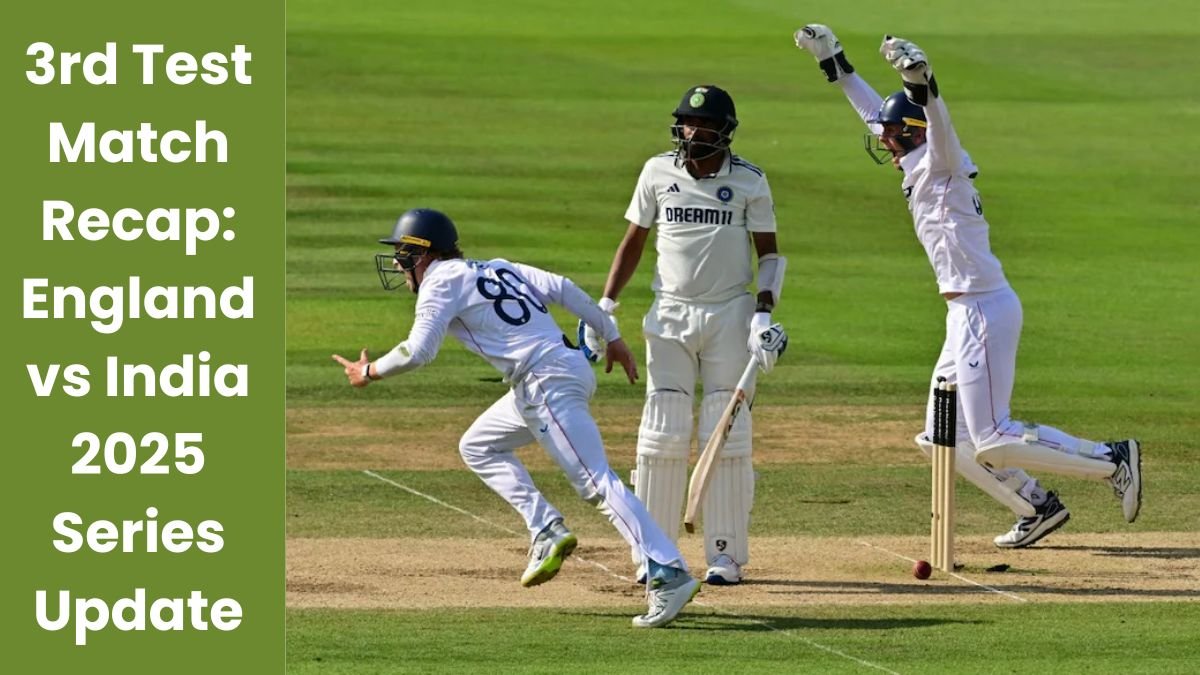 3rd Test Match Recap: England vs India 2025 Series Update