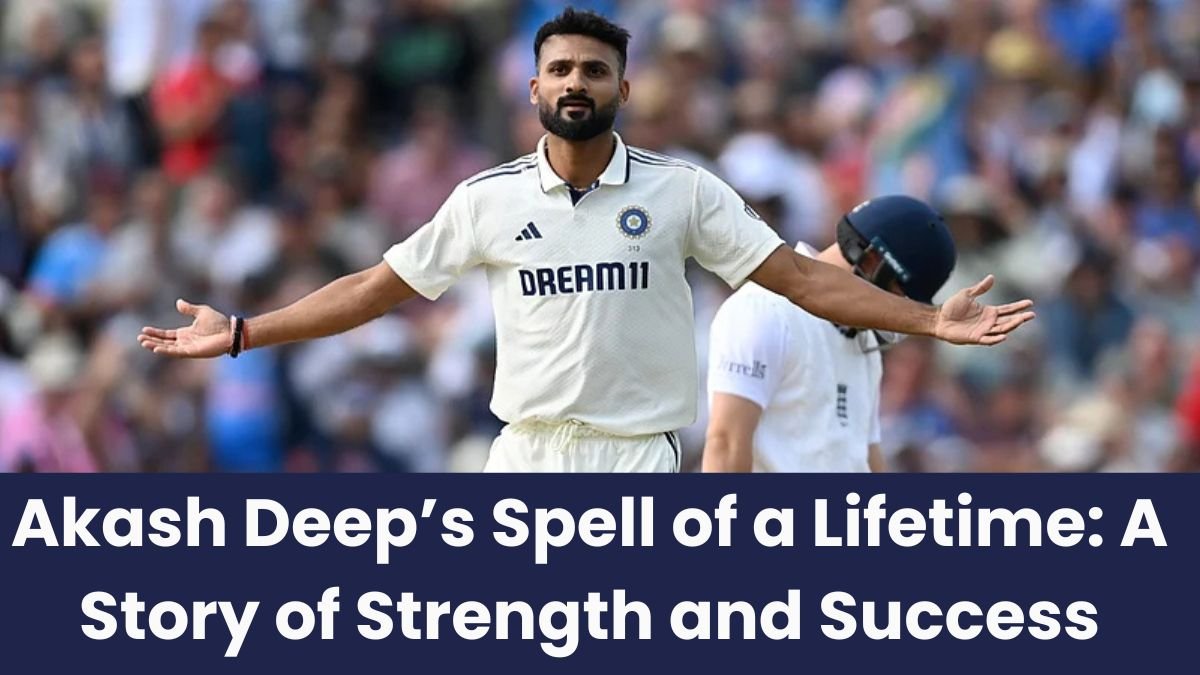 Akash Deep’s Spell of a Lifetime: A Story of Strength and Success