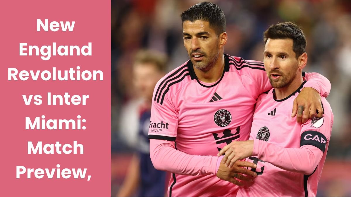 New England Revolution vs Inter Miami: Match Preview, Date & Key Highlights