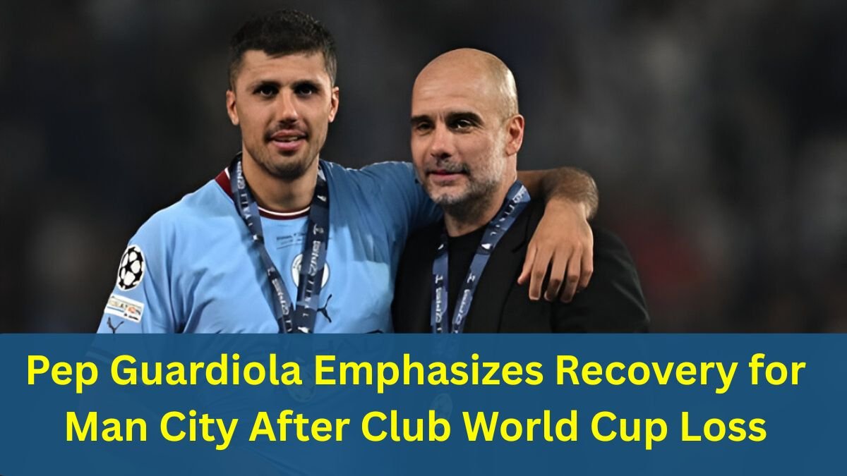 Pep Guardiola Emphasizes Recovery for Man City After Club World Cup Loss