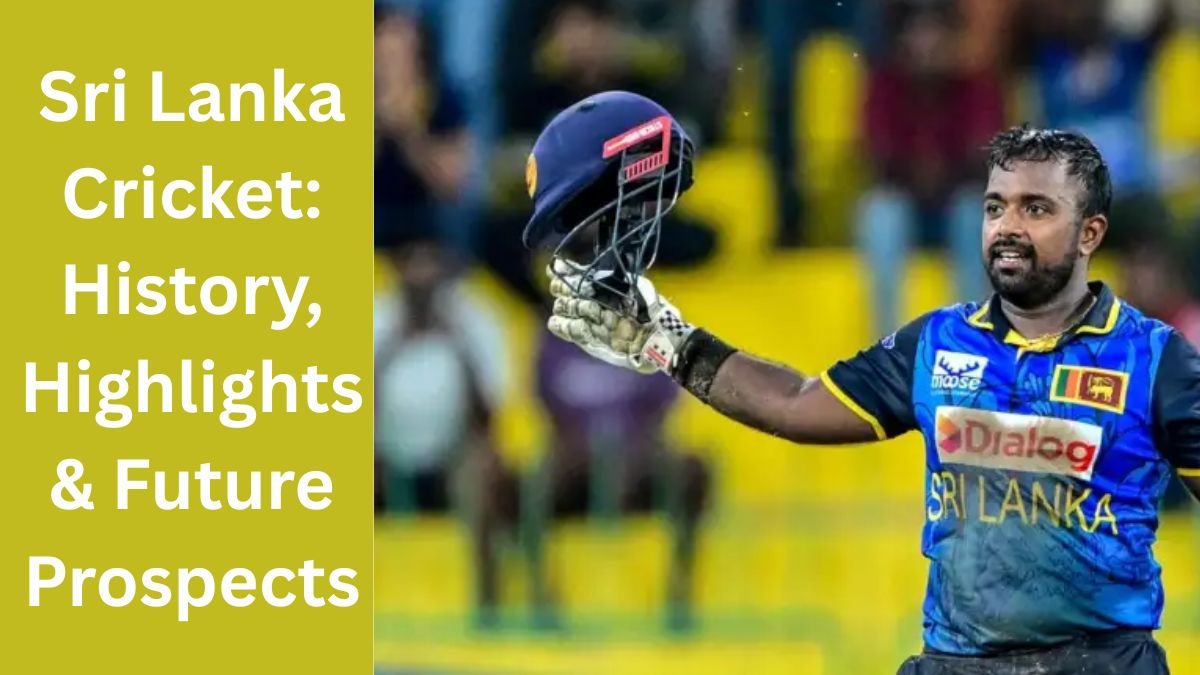 Sri Lanka Cricket: History, Highlights & Future Prospects