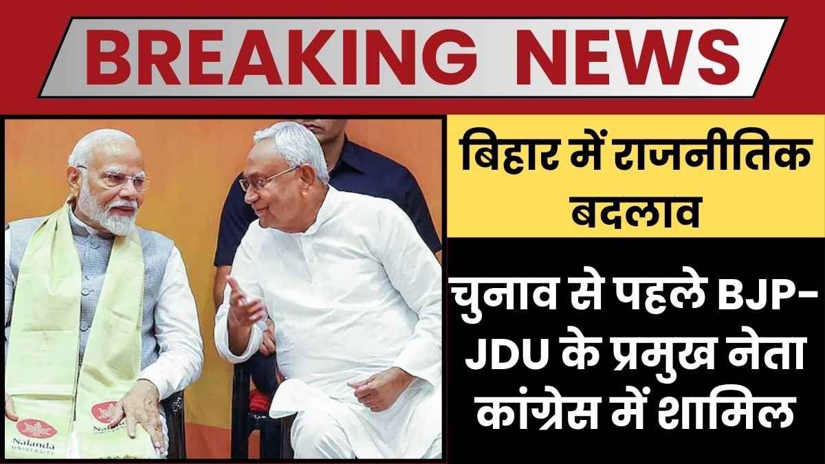बिहार में राजनीतिक बदलाव: चुनाव से पहले BJP-JDU के प्रमुख नेता कांग्रेस में शामिल