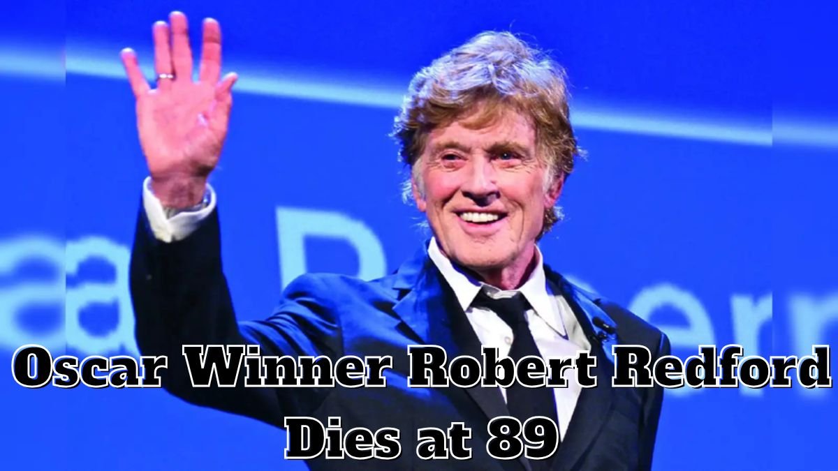 Oscar Winner Robert Redford Dies at 89: Net Worth, Salary Insights, and Who Will Inherit His $200M Fortune