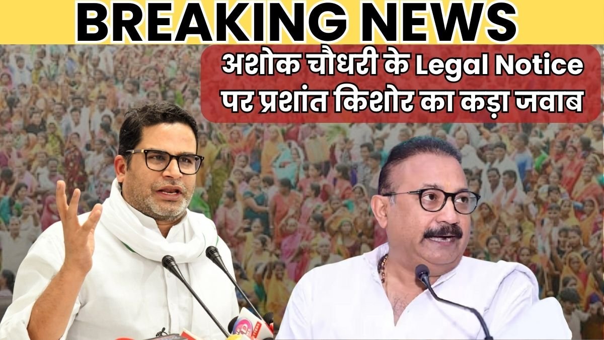 अशोक चौधरी के Legal Notice पर प्रशांत किशोर का कड़ा जवाब