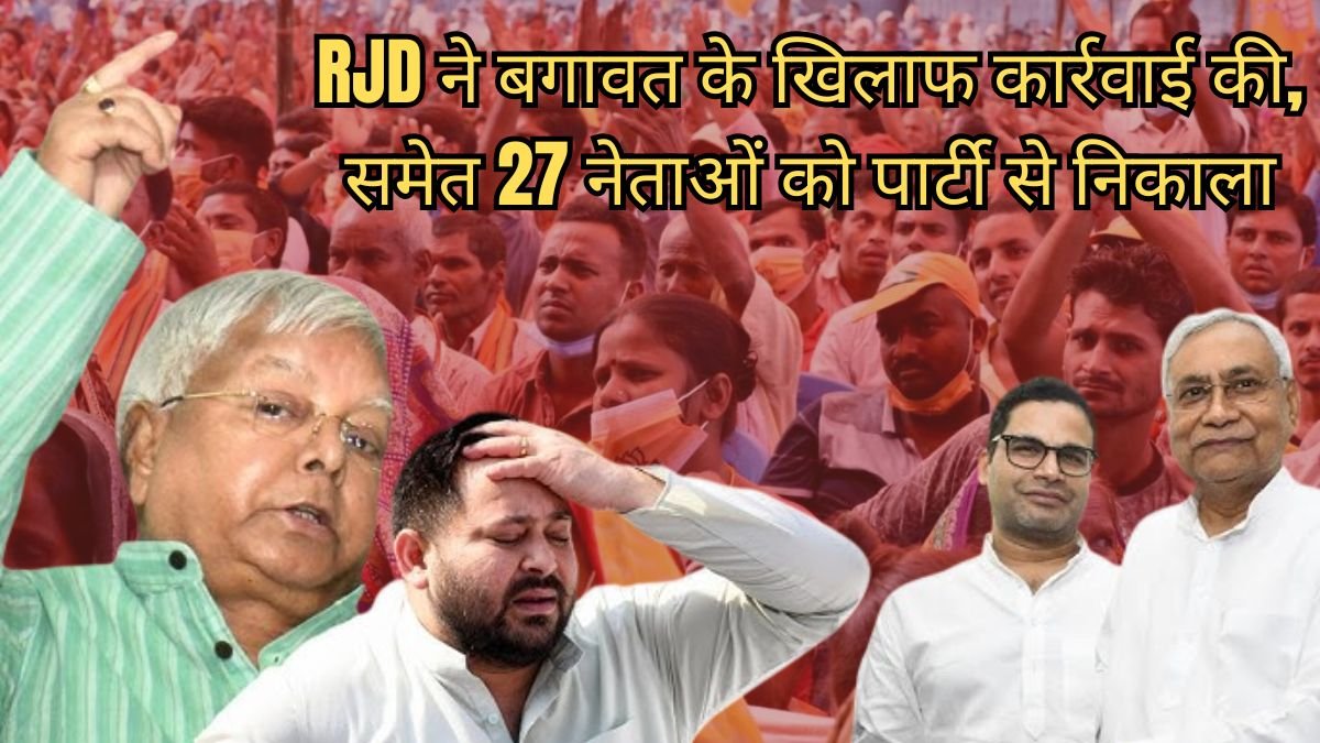 RJD ने बगावत के खिलाफ कार्रवाई की, मौजूदा विधायकों समेत 27 नेताओं को पार्टी से निकाला