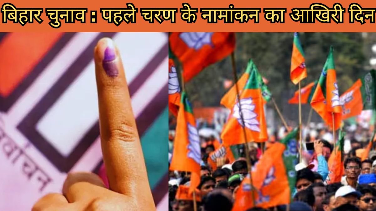 बिहार चुनाव: पहले चरण के नामांकन का आखिरी दिन
