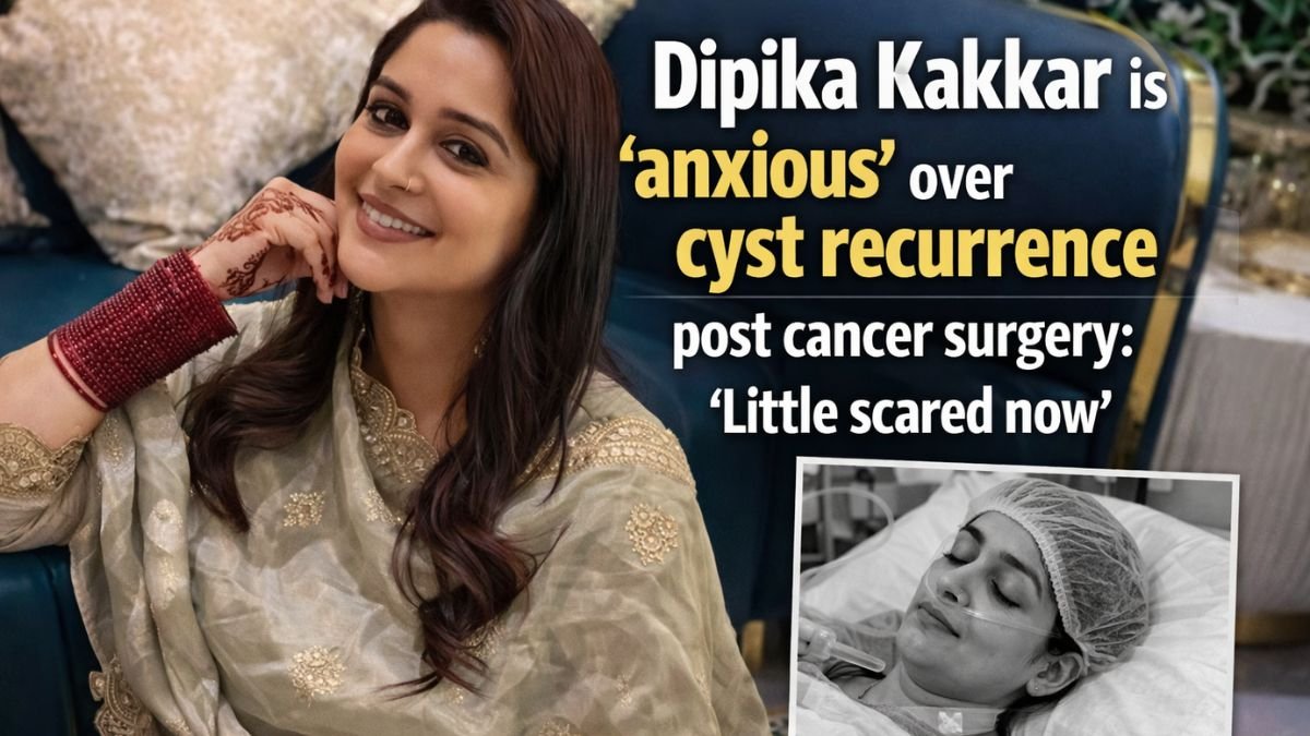 Dipika Kakar is ‘anxious’ over cyst recurrence post cancer surgery: ‘Little scared now’
