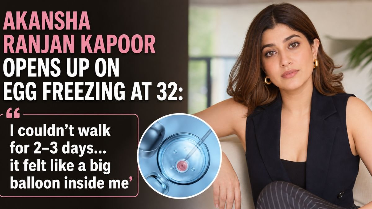 Akansha Ranjan Kapoor opens up on egg freezing at 32: 'I couldn’t walk for 2–3 days… it felt like a big balloon inside me’