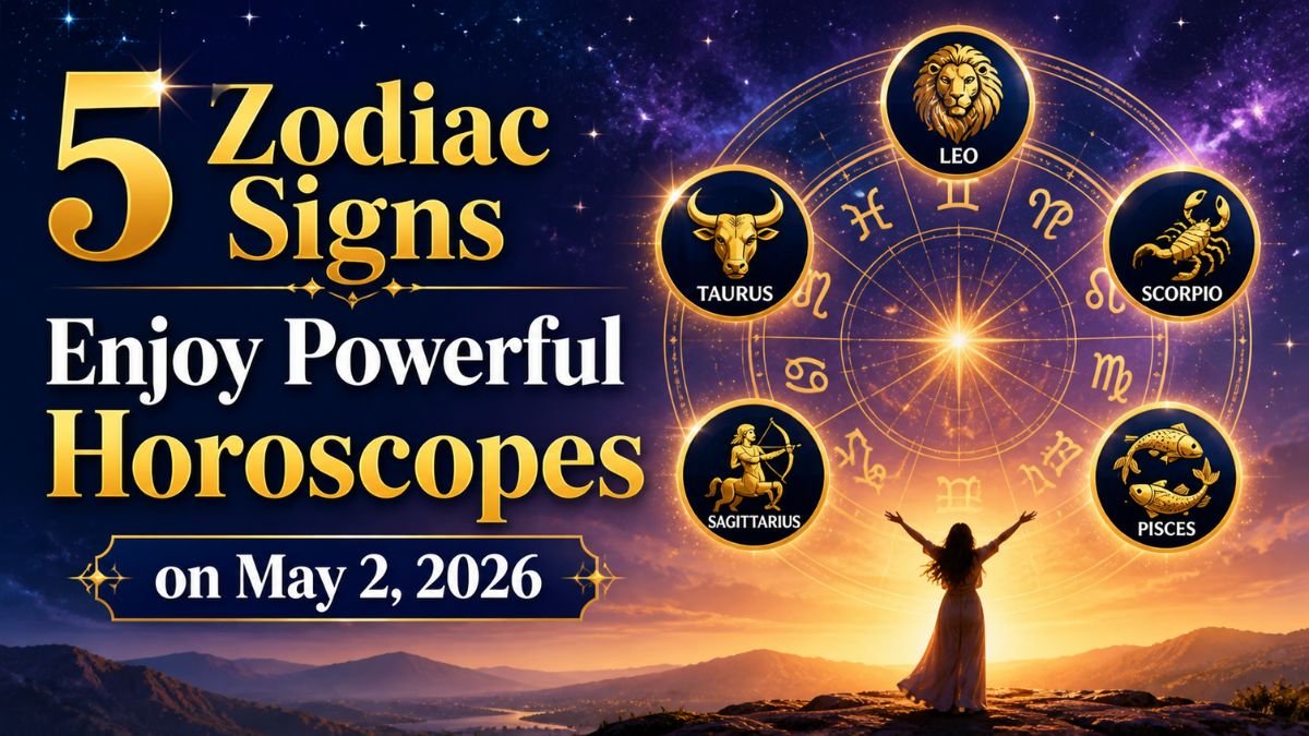 5 Zodiac Signs Enjoy Powerful Horoscopes on May 2, 2026